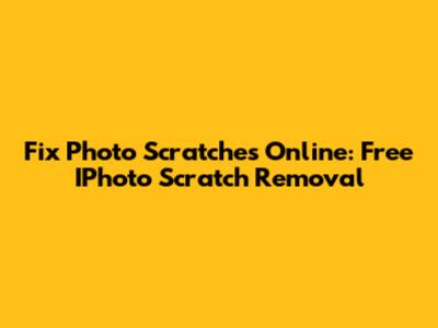 Fix Photo Scratches Online: Free IPhoto Scratch Removal