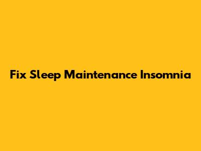 Fix Sleep Maintenance Insomnia