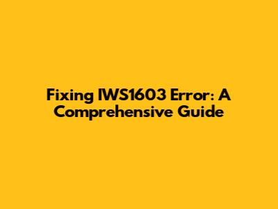 Fixing IWS1603 Error: A Comprehensive Guide