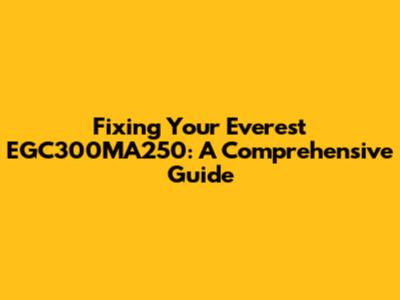 Fixing Your Everest EGC300MA250: A Comprehensive Guide