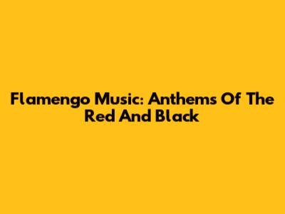 Flamengo Music: Anthems Of The Red And Black