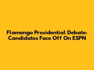 Flamengo Presidential Debate: Candidates Face Off On ESPN