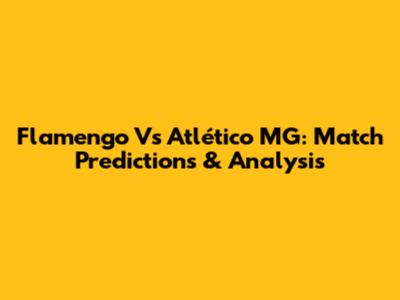 Flamengo Vs Atlético MG: Match Predictions & Analysis