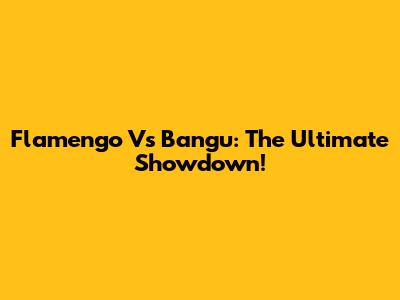 Flamengo Vs Bangu: The Ultimate Showdown!