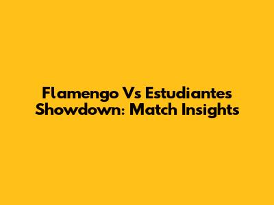 Flamengo Vs Estudiantes Showdown: Match Insights