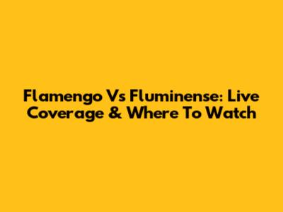 Flamengo Vs Fluminense: Live Coverage & Where To Watch
