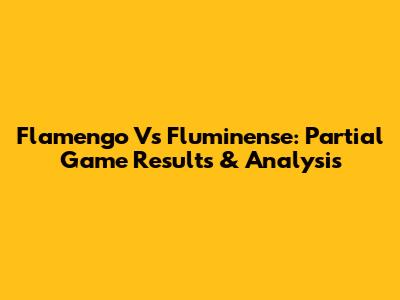 Flamengo Vs Fluminense: Partial Game Results & Analysis
