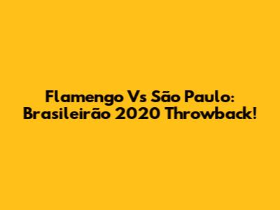 Flamengo Vs São Paulo: Brasileirão 2020 Throwback!