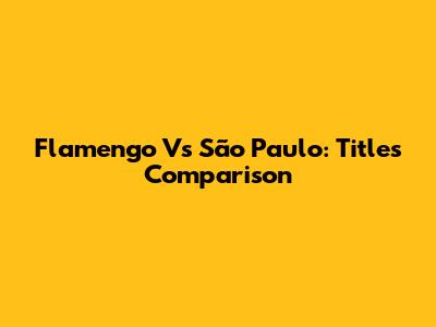 Flamengo Vs São Paulo: Titles Comparison