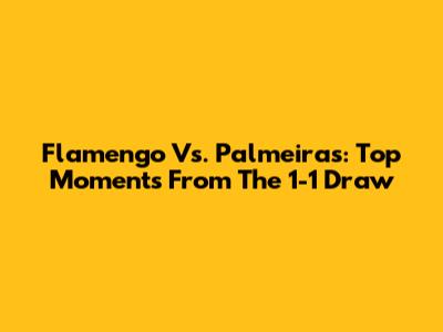 Flamengo Vs. Palmeiras: Top Moments From The 1-1 Draw