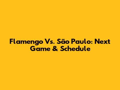 Flamengo Vs. São Paulo: Next Game & Schedule