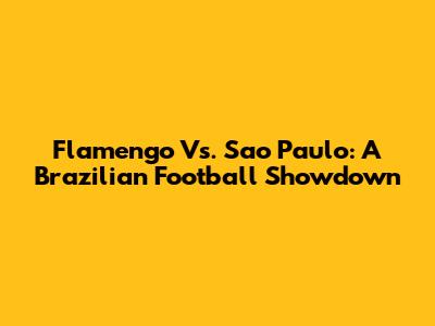 Flamengo Vs. Sao Paulo: A Brazilian Football Showdown