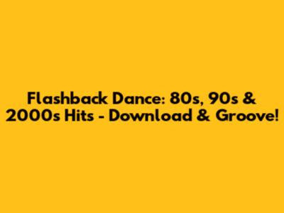 Flashback Dance: 80s, 90s & 2000s Hits - Download & Groove!