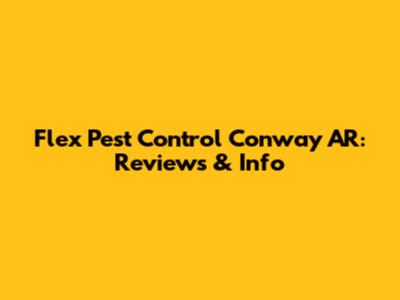 Flex Pest Control Conway AR: Reviews & Info