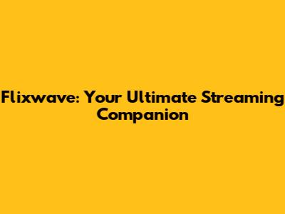 Flixwave: Your Ultimate Streaming Companion