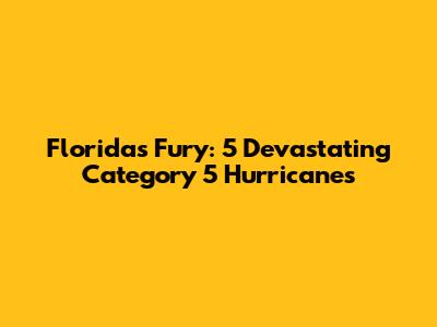 Florida's Fury: 5 Devastating Category 5 Hurricanes