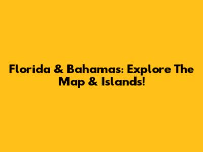 Florida & Bahamas: Explore The Map & Islands!