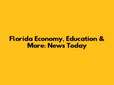 Florida Economy, Education & More: News Today
