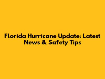 Florida Hurricane Update: Latest News & Safety Tips
