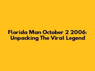 Florida Man October 2 2006: Unpacking The Viral Legend