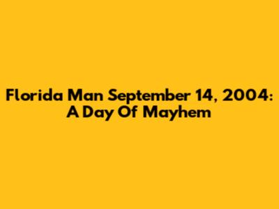 Florida Man September 14, 2004: A Day Of Mayhem