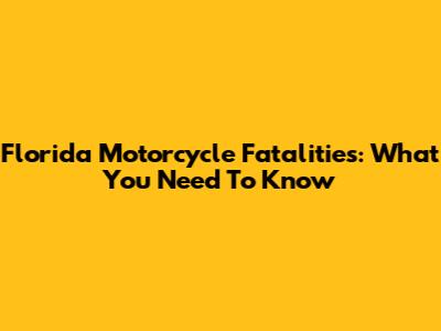 Florida Motorcycle Fatalities: What You Need To Know