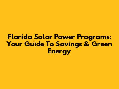 Florida Solar Power Programs: Your Guide To Savings & Green Energy