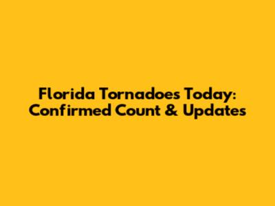 Florida Tornadoes Today: Confirmed Count & Updates