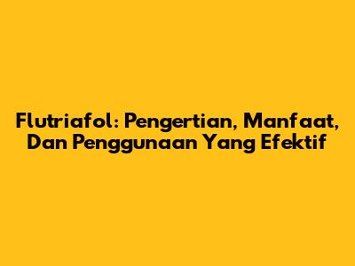 Flutriafol: Pengertian, Manfaat, Dan Penggunaan Yang Efektif