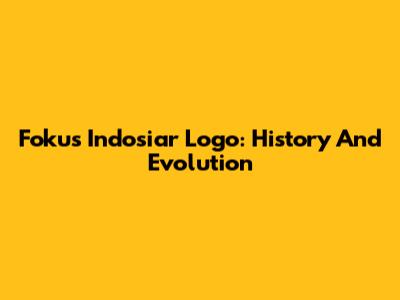 Fokus Indosiar Logo: History And Evolution