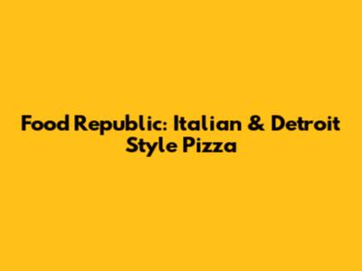 Food Republic: Italian & Detroit Style Pizza