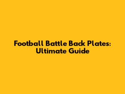 Football Battle Back Plates: Ultimate Guide