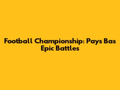 Football Championship: Pays Bas' Epic Battles