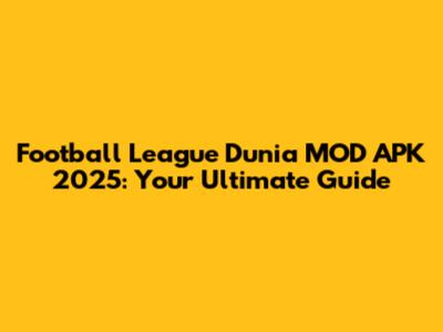 Football League Dunia MOD APK 2025: Your Ultimate Guide