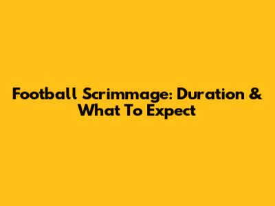 Football Scrimmage: Duration & What To Expect