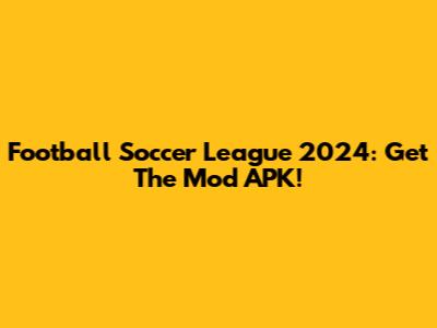 Football Soccer League 2024: Get The Mod APK!