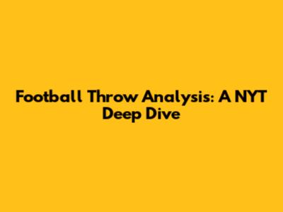 Football Throw Analysis: A NYT Deep Dive