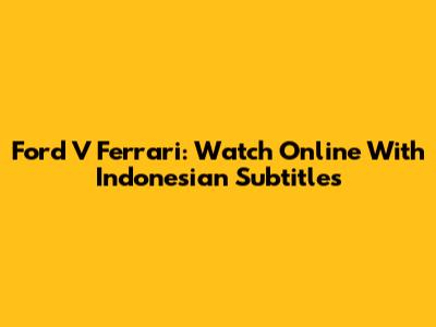 Ford V Ferrari: Watch Online With Indonesian Subtitles
