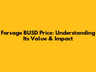 Forsage BUSD Price: Understanding Its Value & Impact