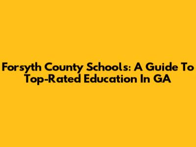 Forsyth County Schools: A Guide To Top-Rated Education In GA