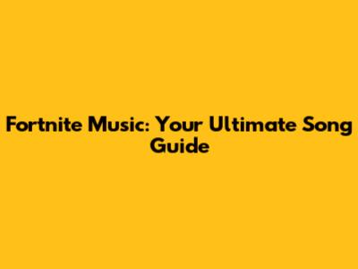 Fortnite Music: Your Ultimate Song Guide