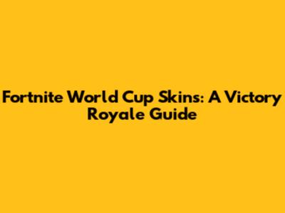 Fortnite World Cup Skins: A Victory Royale Guide