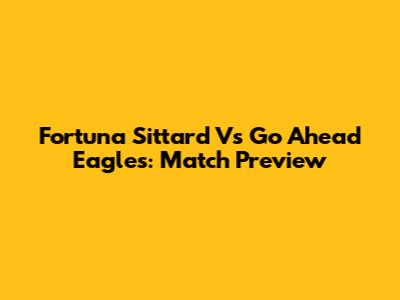 Fortuna Sittard Vs Go Ahead Eagles: Match Preview
