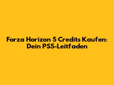 Forza Horizon 5 Credits Kaufen: Dein PS5-Leitfaden