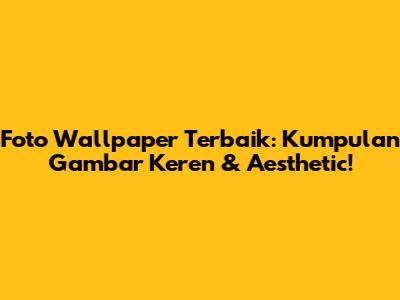 Foto Wallpaper Terbaik: Kumpulan Gambar Keren & Aesthetic!