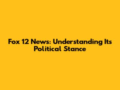 Fox 12 News: Understanding Its Political Stance