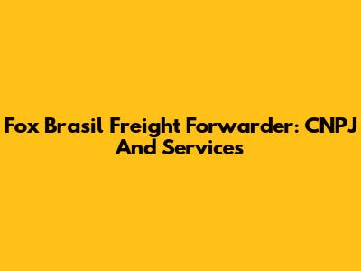 Fox Brasil Freight Forwarder: CNPJ And Services