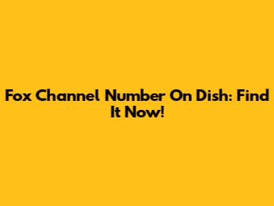 Fox Channel Number On Dish: Find It Now!