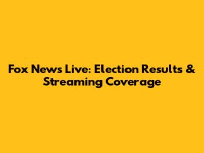 Fox News Live: Election Results & Streaming Coverage