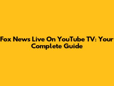 Fox News Live On YouTube TV: Your Complete Guide